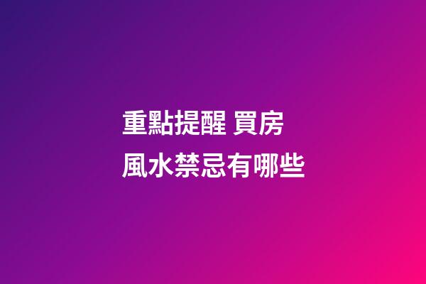 重點提醒 買房風水禁忌有哪些